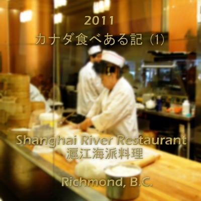 ２０１１　カナダ食べある記　（１）　Shanghai River Restaurant   滬江海派料理