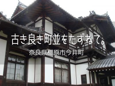 古き良き町並をたずねて。vol.3　奈良県橿原市今井町