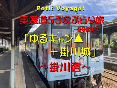 Petit Voyage! 東海道53次ぶらり旅2021⑦「ゆるキャン▲＋掛川城」～掛川宿～