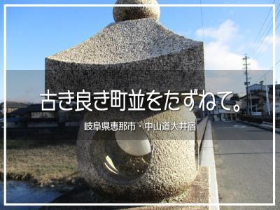 古き良き町並をたずねて。岐阜県恵那市・大井宿