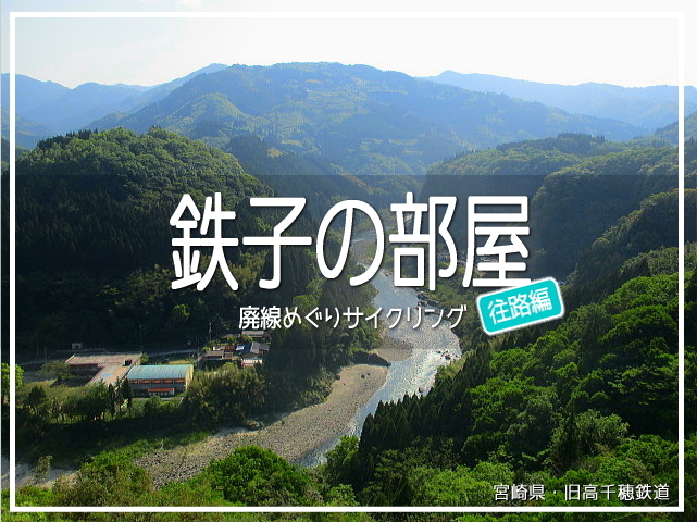 鉄子の部屋　旧高千穂鉄道 廃線めぐりサイクリング・往路編