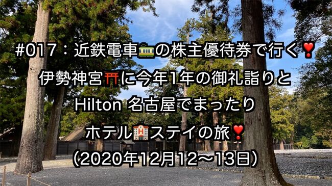 年に2回貰える、近鉄電車の株主優待券。2名分の往復乗車券です。いつもは飛行機の旅行が多いですが、電車もエエもんです。<br /><br />色々あった今年ですが、伊勢神宮へ御礼詣りと、ヒルトン名古屋でマッタリ・ステイの旅・・・です。<br />https://www.youtube.com/watch?v=OiblX4j2KkE