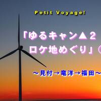 Petit Voyage!「ゆるキャン▲２ロケ地めぐり」② ～見付→竜洋→福田～