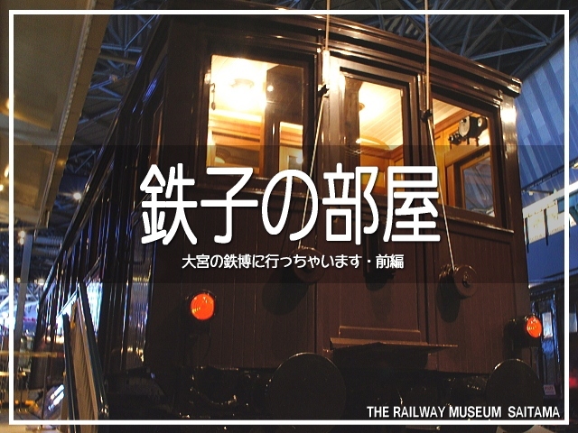 鉄子の部屋・鉄道博物館 前編