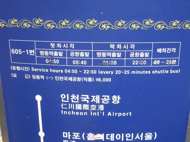 明洞駅→仁川国際空港605-1リムジンバスの運行時間は、ａｍ４：５０〜ｐｍ１０：５０。<br />２０〜２５分間隔で、８０００ウォンなり。<br /><br />オッケー、メモった。<br /><br /><br />「ねえねえ、この退渓路ってさ、地下鉄のうえをずーと平行してるよ。<br />まっすぐいけば忠武路駅だし、ひと駅だけだから、このまま歩ってく？」<br /><br />「いいよ、あんたのダイエットのために」<br /><br />カンジ悪っ。<br /><br />退渓路は大きな通りで交通量が多く、空気が悪いですが、忠武路駅より手前のアストリア・ホテルまで歩けない距離ではありません。<br />ひと駅なので、お散歩ていど。<br /><br />ただ、歩道が工事中で重いトランク抱えていくには、ちょっとツライか・・？<br />