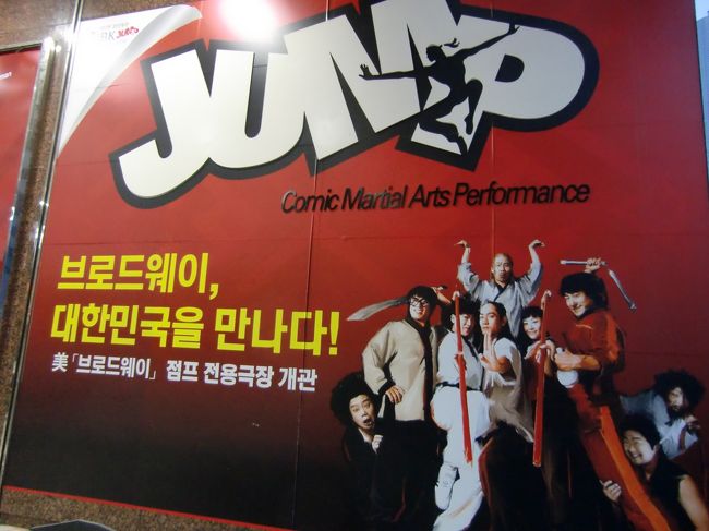 夜8:00、「JUMP」観劇。<br />韓国のみならず、世界でも脚光を浴びているノンバーバルパフォーマンスです。<br /><br />韓国伝統の武術と高難度のアクロバティックな演技を組み合わせた斬新な舞台。スリルと興奮、コメディータッチのストーリーには笑いが止まりませんでした。<br /><br />超・超・超オススメです。ソウルへ来たら、絶対に観てください！！！