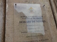 【Sant Feliu】Church of Sant Feliu

≪HORARI DE MISSES≫　　Mass Schedule
ミサの時間
Sundays and holidays 12:00-18:30

OPENING HOURS　10:00-18:30
日曜だったせいか、入場料は要らなかった