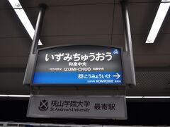 　終点　和泉中央駅です。
　ちなみに、仙台市地下鉄には泉中央駅があります。