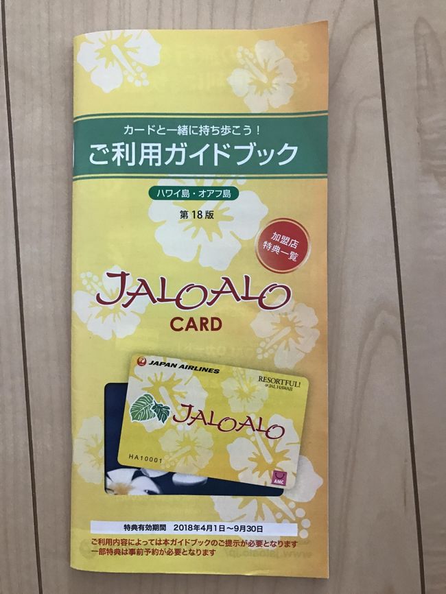 JALOALOカードも申し込みました<br />JAL便利用者は申し込めます<br /><br />このカードで割引が受けられたりしますが、１番のメリットはレインボートロリーのアラモアナラインに無料で乗れること<br /><br />レンタカーなどしない我が家には必需品です<br /><br />ちなみにクーポンの内容は、JCBの割引特典などと同じような感じです<br /><br /><br />今回の旅のプランは、お父ちゃんの知り合いのハワイ通さんに多少コーディネートしてもらいました<br /><br />ハワイ通さんは年に二回以上ハワイに行き、さらに子供が小さい時から連れて行ってたから子連れハワイにも詳しいとのこと<br /><br />よろしくおなしゃすしました<br /><br />さて、スケジュールは立てたけど、その通り上手く行くかいな<br /><br /><br />1日毎のスケジュールはその日の旅行記に載せます
