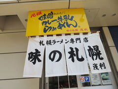 はいはい～。こちらがこの日の本命のラーメン屋さん。
「味の札幌・浅利」です。
B級グルメくらいやらないと、話のタネってもんがないじゃないですかぁ？ワタシってそういう人間じゃないですかぁ？(知らんがな)

しっかし、いつまで経っても満腹だな、おい！やはりティーンの胃袋じゃないと乗り切れない。でももうすぐ40と書いてシジュウと読むババァ。。。じゃなくておねいさんも頑張るZO！
ということでレッツチャレンジ★